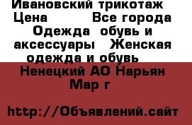 Ивановский трикотаж › Цена ­ 850 - Все города Одежда, обувь и аксессуары » Женская одежда и обувь   . Ненецкий АО,Нарьян-Мар г.